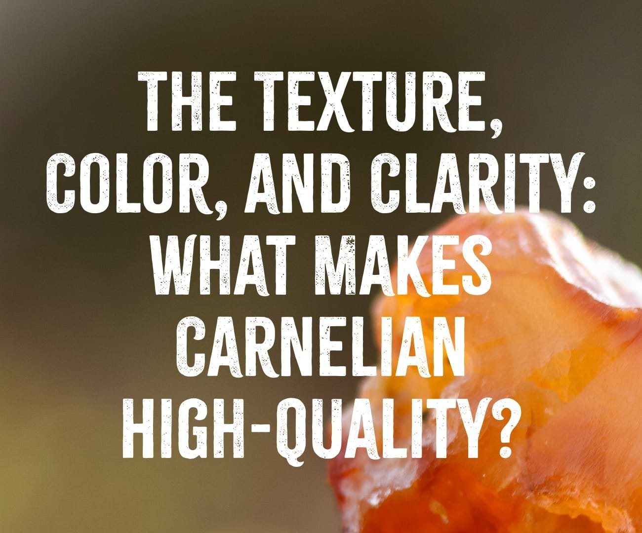The Texture, Color, and Clarity: What Makes Carnelian High-Quality?